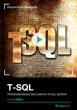 T-SQL. Kurs video. Programowanie baz danych w SQL Server T-SQL. Kurs video. Programowanie baz danych w SQL Server