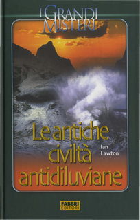 lan Lawton - Le antiche cività antidiluviane. Origini, evoluzione, tecnologie e dottrine (2005)