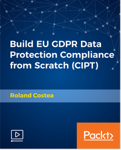 Build EU GDPR Data Protection Compliance from Scratch (CIPT) Build EU GDPR Data Protection Compliance from Scratch (CIPT)