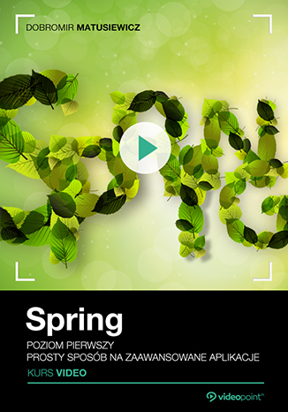 Spring. Kurs video. Poziom pierwszy. Prosty sposób na zaawansowane aplikacje Spring. Kurs video. Poziom pierwszy. Prosty sposób na zaawansowane aplikacje