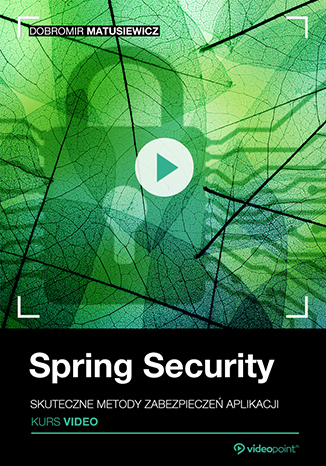 Spring Security. Kurs video. Skuteczne metody zabezpieczeń aplikacji Spring Security. Kurs video. Skuteczne metody zabezpieczeń aplikacji
