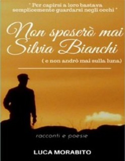 Luca Morabito - Non sposerò mai Silvia Bianchi e non andrò mai sulla Luna (2017)