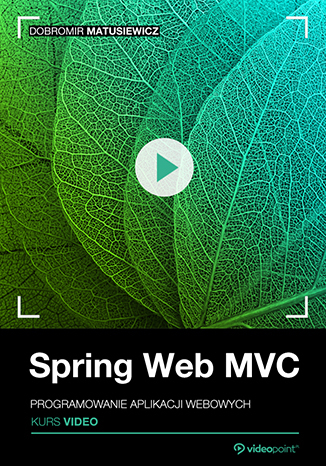 Spring Web MVC. Kurs video. Programowanie aplikacji webowych Spring Web MVC. Kurs video. Programowanie aplikacji webowych
