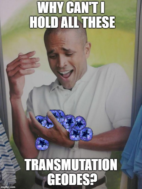 why_cant_i_hold_all_these_transmutation_geodes.png